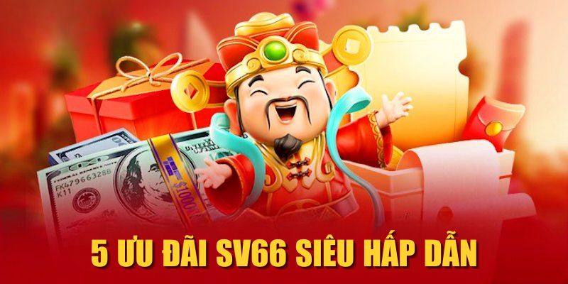 5 ưu đãi SV66 siêu hấp dẫn 5 ưu đãi SV66 siêu hấp dẫn