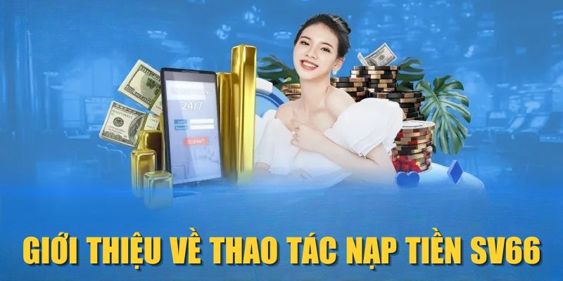 Giới thiệu về thao tác nạp tiền SV66 Giới thiệu về thao tác nạp tiền SV66